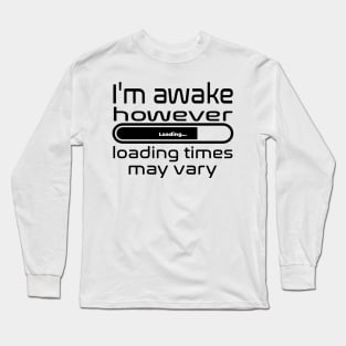 I'm awake however loading times may vary Long Sleeve T-Shirt